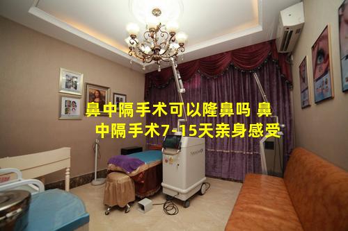 鼻中隔手术可以隆鼻吗 鼻中隔手术7-15天亲身感受